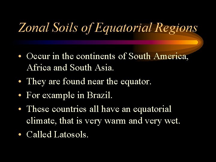 Zonal Soils of Equatorial Regions • Occur in the continents of South America, Africa