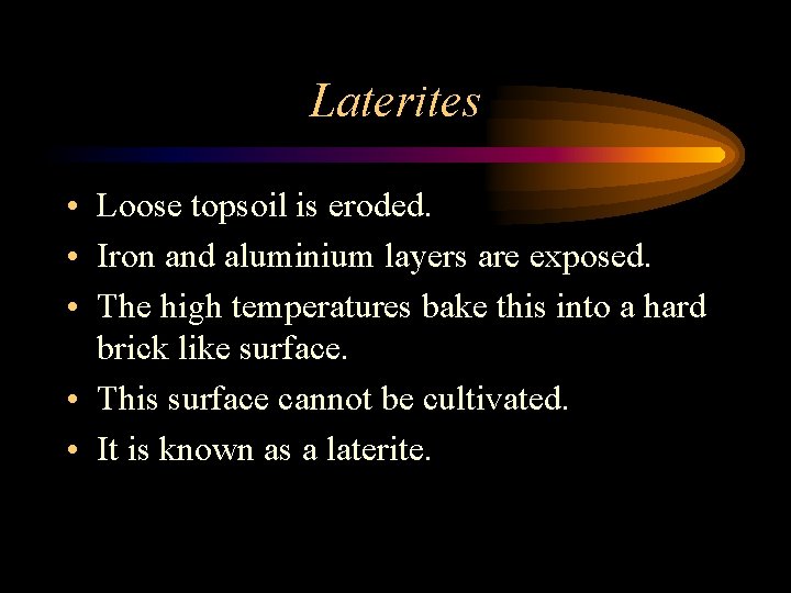 Laterites • Loose topsoil is eroded. • Iron and aluminium layers are exposed. •