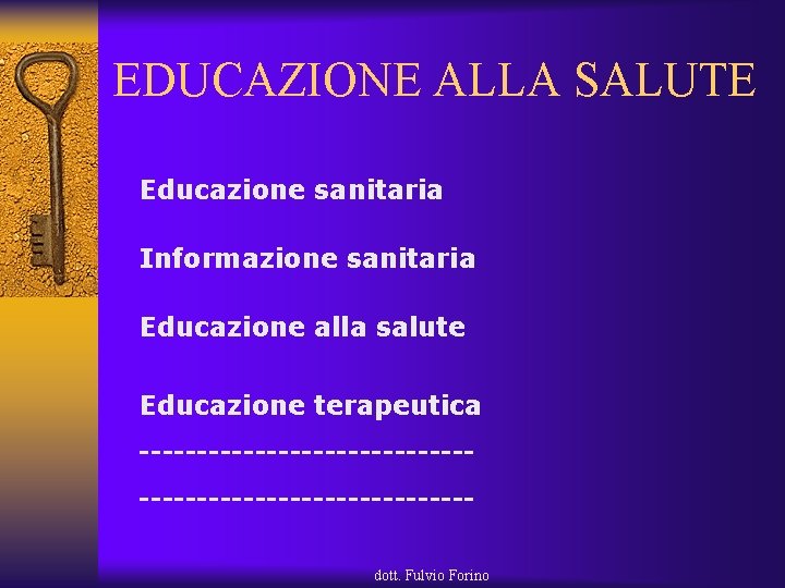 EDUCAZIONE ALLA SALUTE Educazione sanitaria Informazione sanitaria Educazione alla salute Educazione terapeutica ----------------------------dott. Fulvio