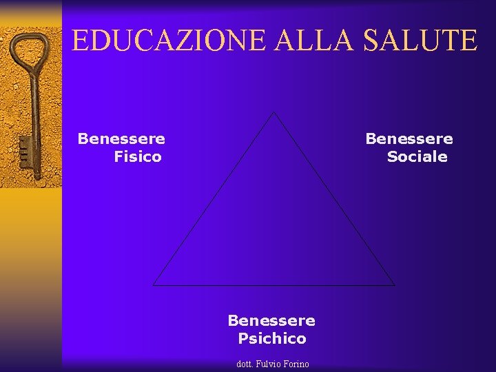  EDUCAZIONE ALLA SALUTE Benessere Fisico Sociale Benessere Psichico dott. Fulvio Forino 