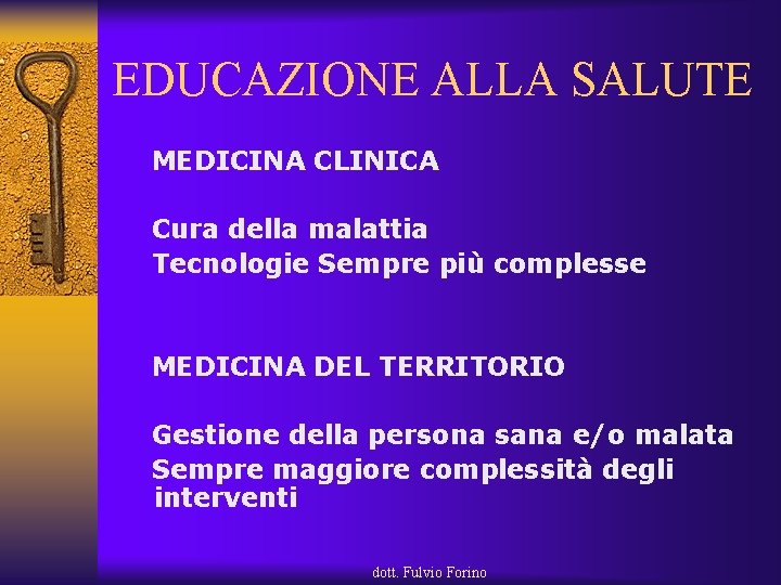 EDUCAZIONE ALLA SALUTE MEDICINA CLINICA Cura della malattia Tecnologie Sempre più complesse MEDICINA DEL