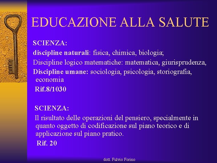 EDUCAZIONE ALLA SALUTE SCIENZA: discipline naturali: fisica, chimica, biologia; Discipline logico matematiche: matematica, giurisprudenza,