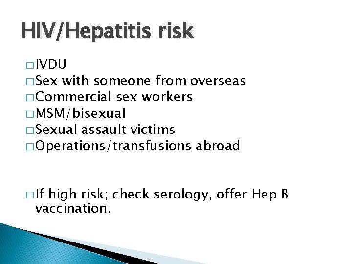 HIV/Hepatitis risk � IVDU � Sex with someone from overseas � Commercial sex workers