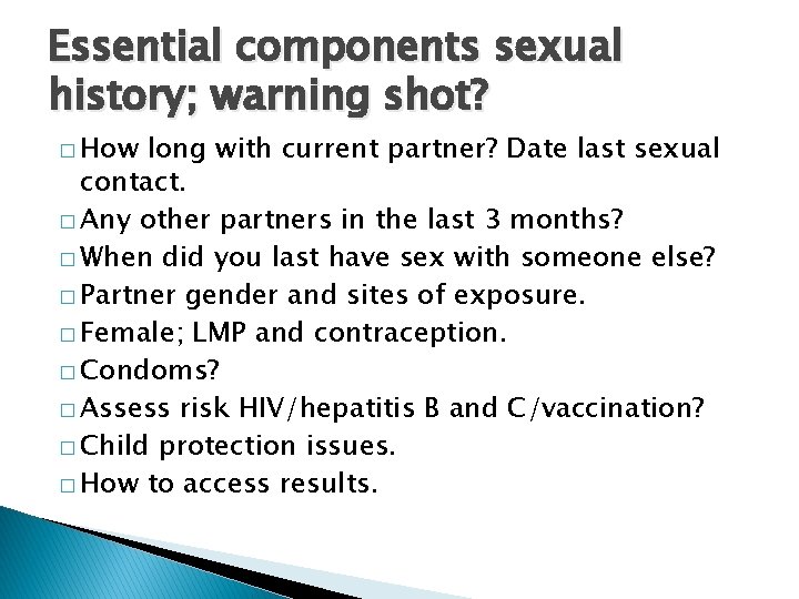 Essential components sexual history; warning shot? � How long with current partner? Date last
