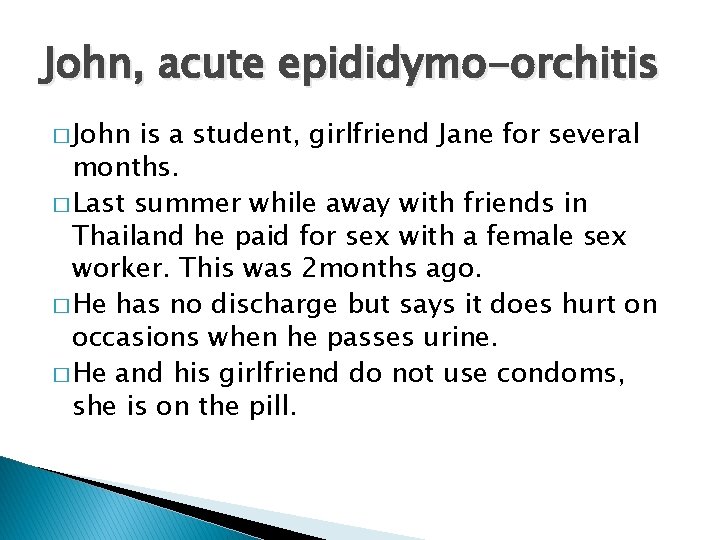 John, acute epididymo-orchitis � John is a student, girlfriend Jane for several months. �