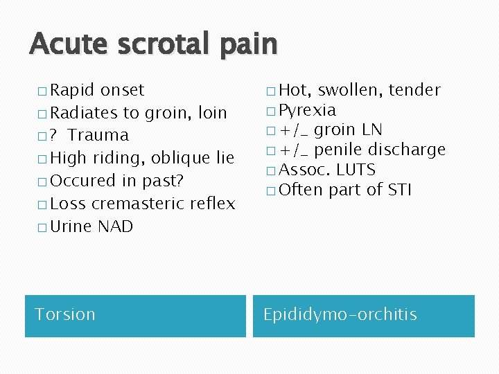 Acute scrotal pain � Rapid onset � Radiates to groin, loin � ? Trauma
