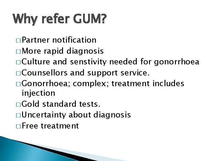 Why refer GUM? � Partner notification � More rapid diagnosis � Culture and senstivity