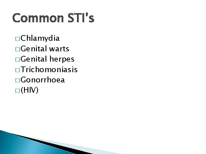 Common STI’s � Chlamydia � Genital warts � Genital herpes � Trichomoniasis � Gonorrhoea