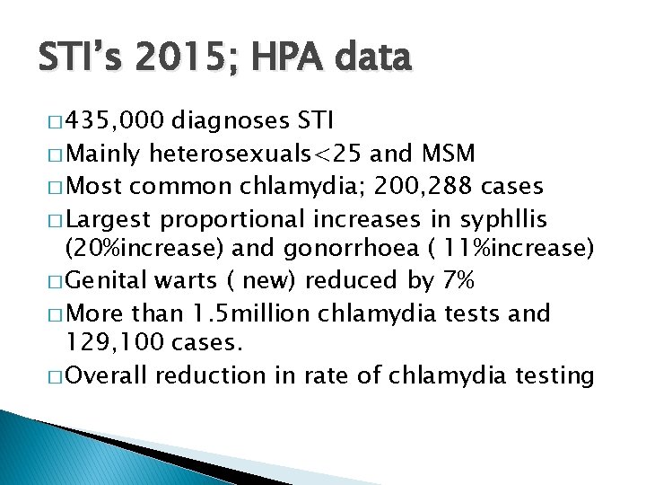 STI’s 2015; HPA data � 435, 000 diagnoses STI � Mainly heterosexuals<25 and MSM