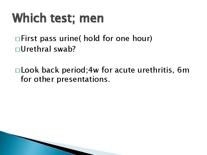 Which test; men � First pass urine( hold for one hour) � Urethral swab?