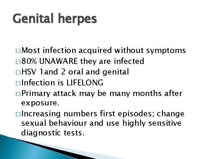 Genital herpes � Most infection acquired without symptoms � 80% UNAWARE they are infected