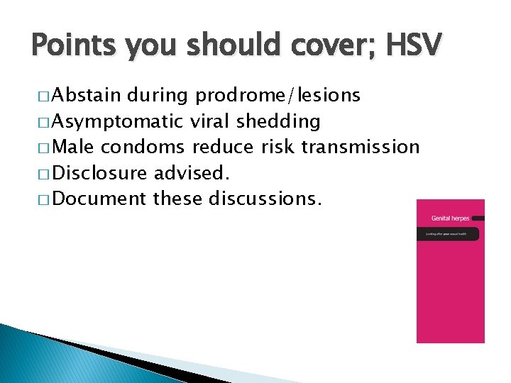 Points you should cover; HSV � Abstain during prodrome/lesions � Asymptomatic viral shedding �