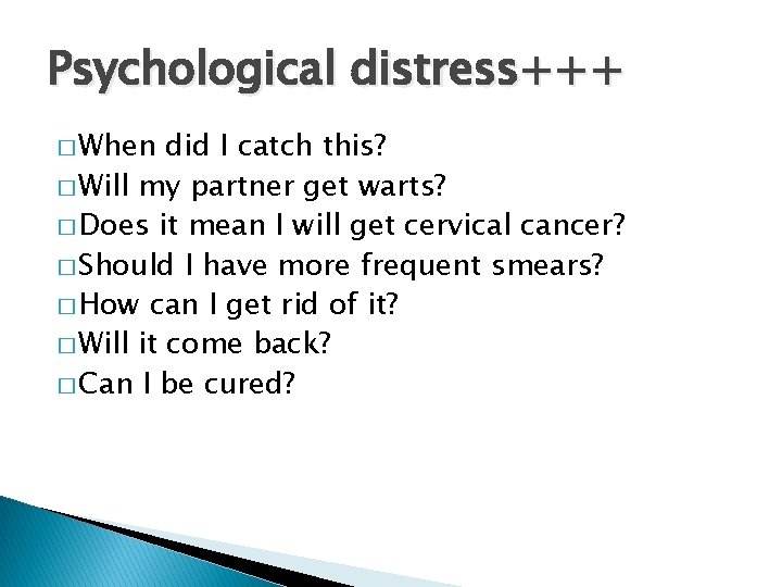 Psychological distress+++ � When did I catch this? � Will my partner get warts?