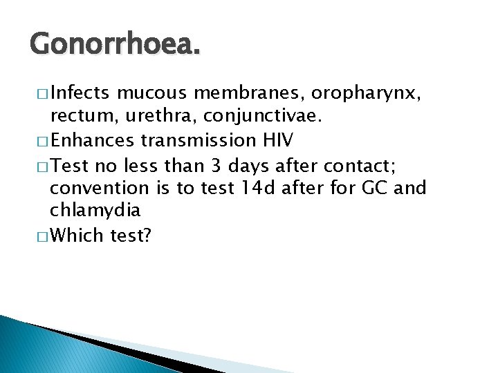 Gonorrhoea. � Infects mucous membranes, oropharynx, rectum, urethra, conjunctivae. � Enhances transmission HIV �