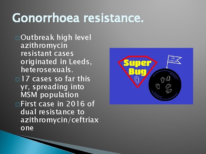 Gonorrhoea resistance. � Outbreak high level azithromycin resistant cases originated in Leeds, heterosexuals. �