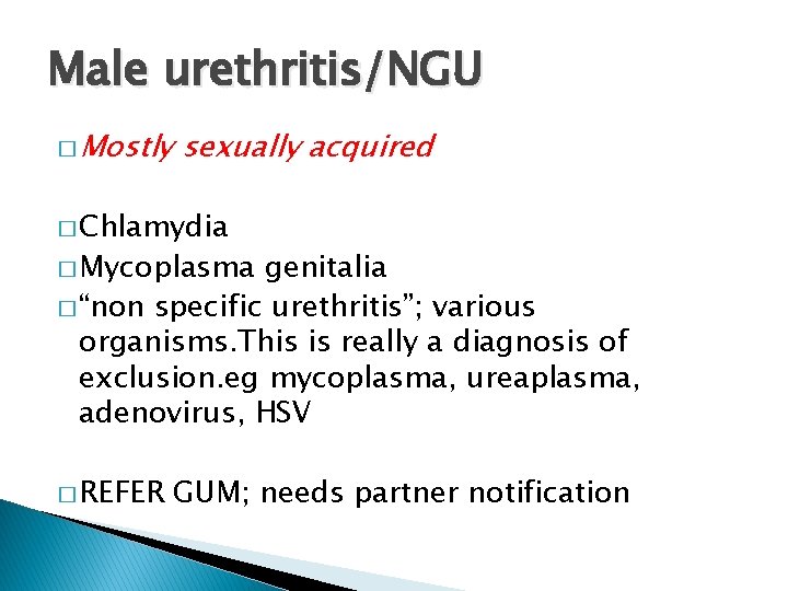 Male urethritis/NGU � Mostly sexually acquired � Chlamydia � Mycoplasma genitalia � “non specific