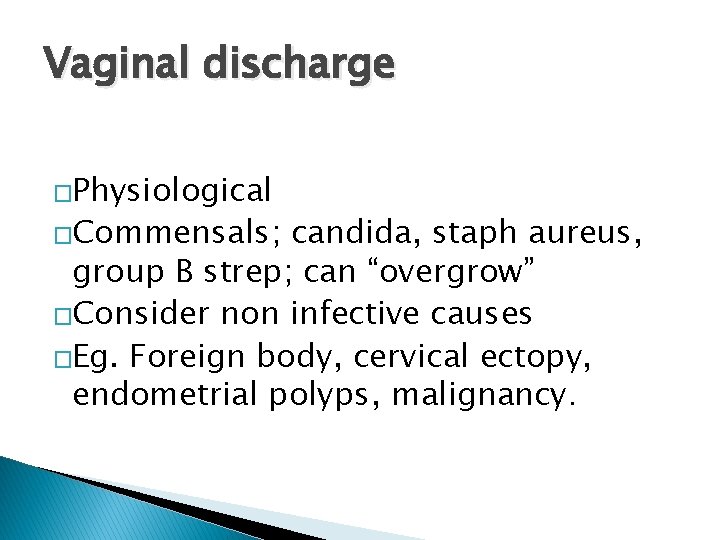 Vaginal discharge �Physiological �Commensals; candida, staph aureus, group B strep; can “overgrow” �Consider non