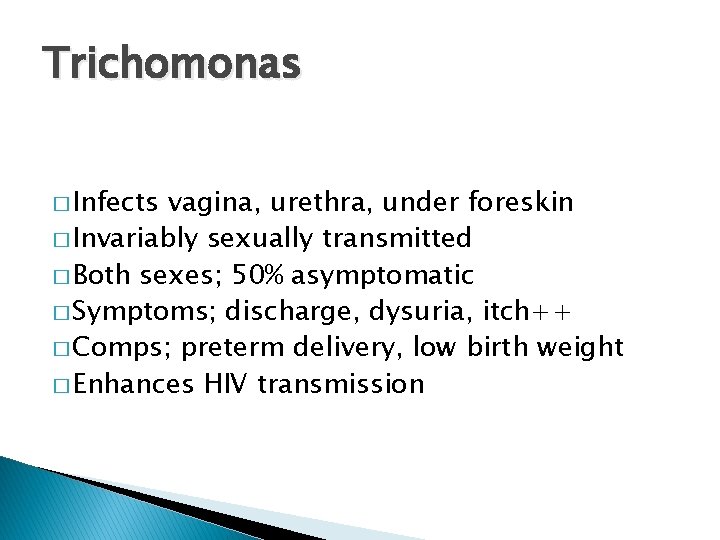 Trichomonas � Infects vagina, urethra, under foreskin � Invariably sexually transmitted � Both sexes;