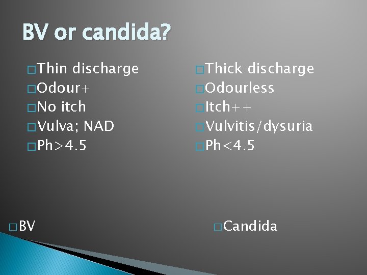 BV or candida? � Thin discharge � Odour+ � No itch � Vulva; NAD
