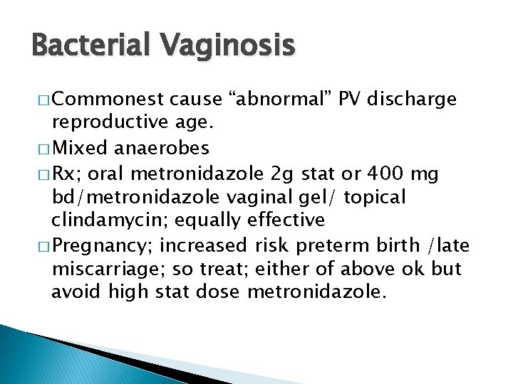 Bacterial Vaginosis � Commonest cause “abnormal” PV discharge reproductive age. � Mixed anaerobes �