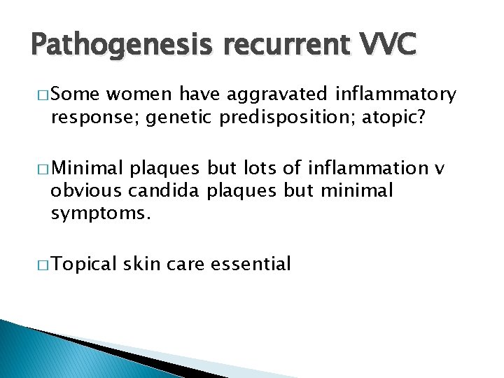 Pathogenesis recurrent VVC � Some women have aggravated inflammatory response; genetic predisposition; atopic? �