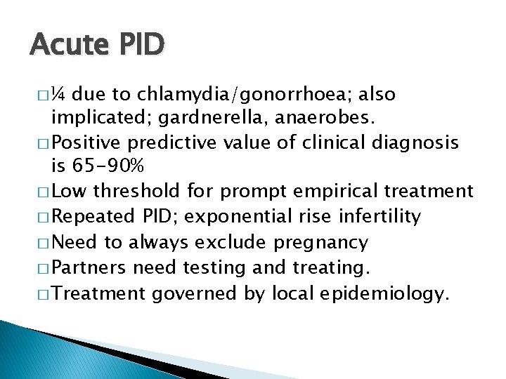 Acute PID �¼ due to chlamydia/gonorrhoea; also implicated; gardnerella, anaerobes. � Positive predictive value