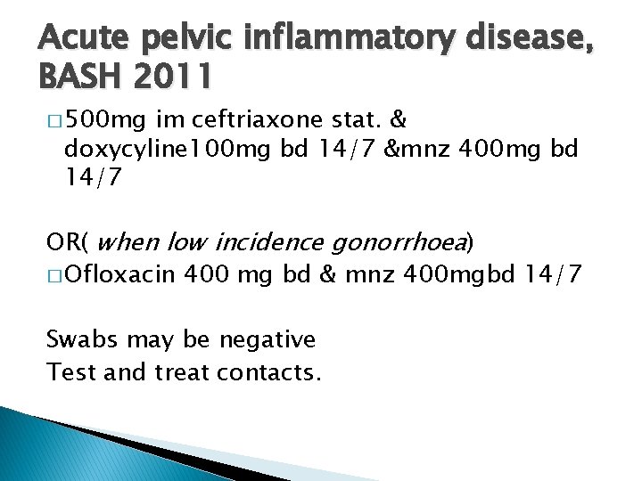 Acute pelvic inflammatory disease, BASH 2011 � 500 mg im ceftriaxone stat. & doxycyline