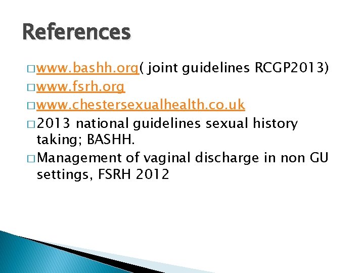 References � www. bashh. org( � www. fsrh. org joint guidelines RCGP 2013) �