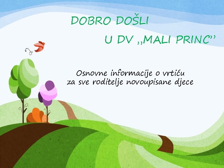 DOBRO DOŠLI U DV „MALI PRINC” Osnovne informacije o vrtiću za sve roditelje novoupisane