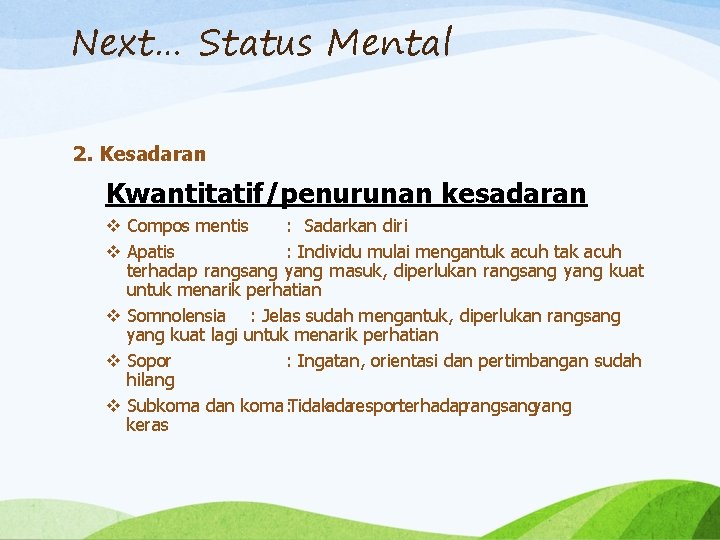 Next… Status Mental 2. Kesadaran Kwantitatif/penurunan kesadaran Compos mentis : Sadarkan diri Apatis :