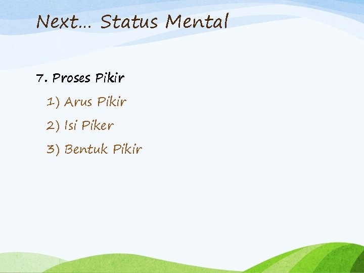 Next… Status Mental 7. Proses Pikir 1) Arus Pikir 2) Isi Piker 3) Bentuk