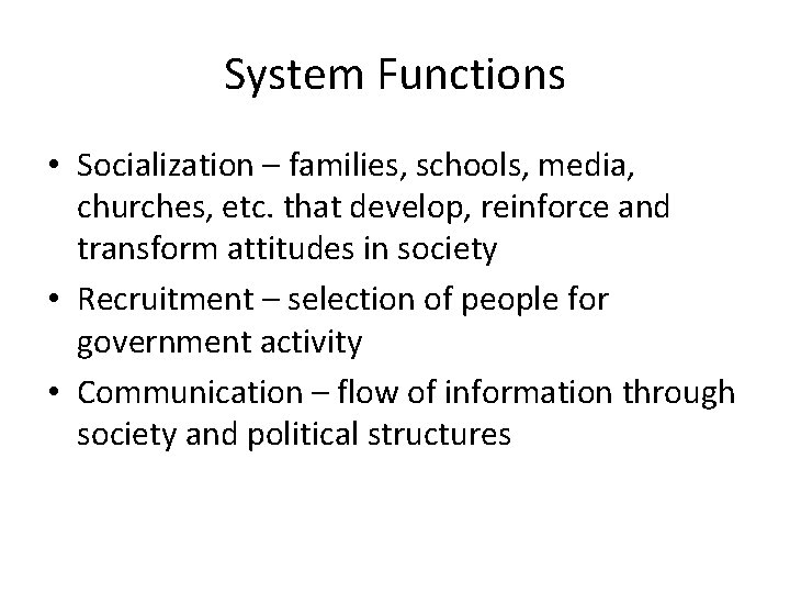System Functions • Socialization – families, schools, media, churches, etc. that develop, reinforce and