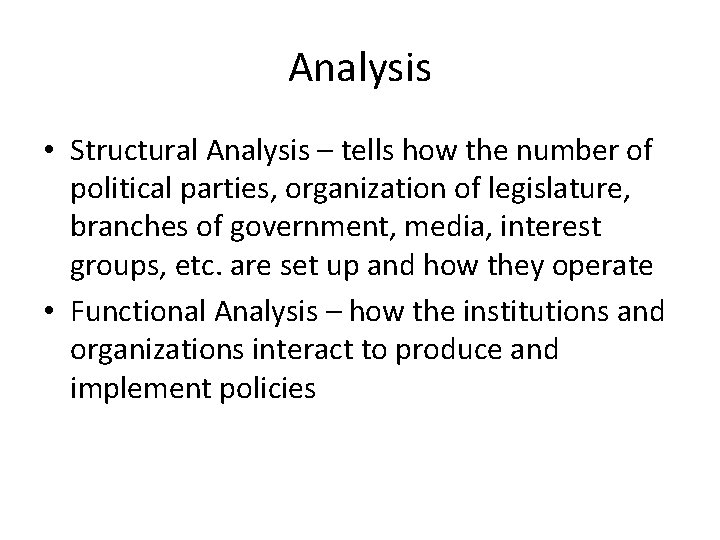 Analysis • Structural Analysis – tells how the number of political parties, organization of