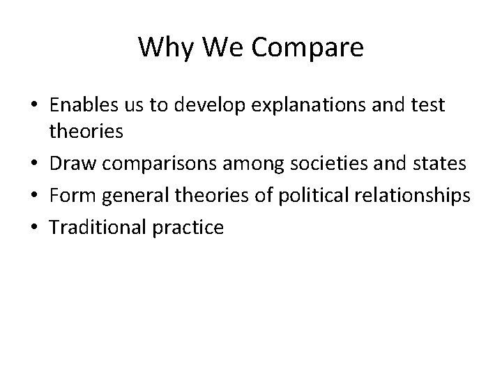 Why We Compare • Enables us to develop explanations and test theories • Draw