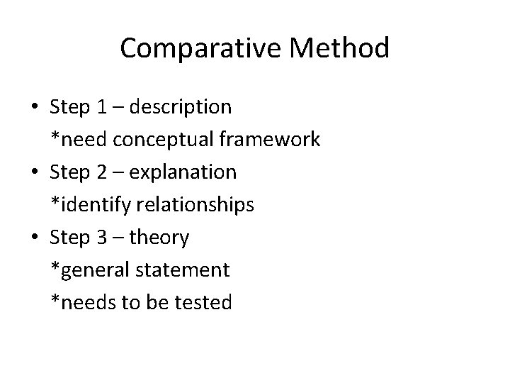 Comparative Method • Step 1 – description *need conceptual framework • Step 2 –