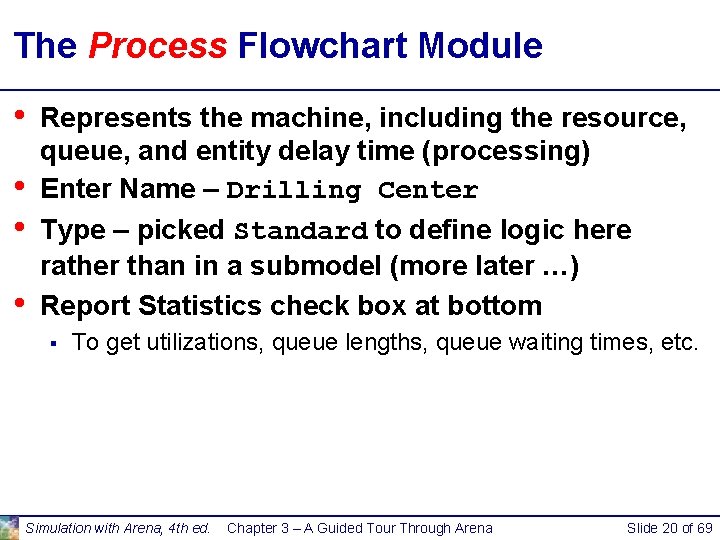 The Process Flowchart Module • • Represents the machine, including the resource, queue, and The Process Flowchart Module • • Represents the machine, including the resource, queue, and