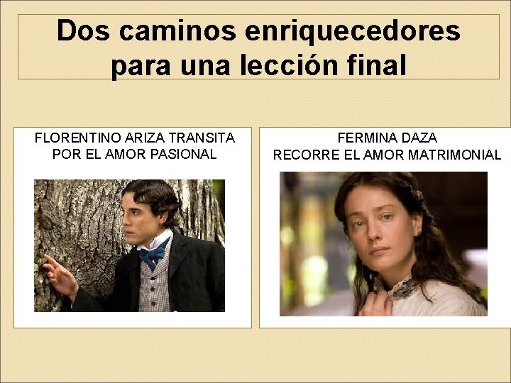 Dos caminos enriquecedores para una lección final FLORENTINO ARIZA TRANSITA POR EL AMOR PASIONAL Dos caminos enriquecedores para una lección final FLORENTINO ARIZA TRANSITA POR EL AMOR PASIONAL