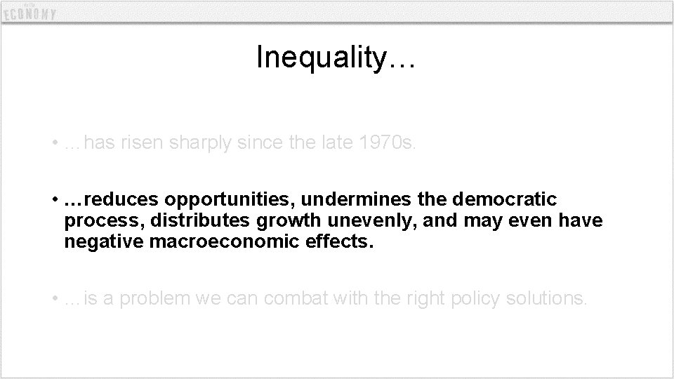 Inequality… • …has risen sharply since the late 1970 s. • …reduces opportunities, undermines