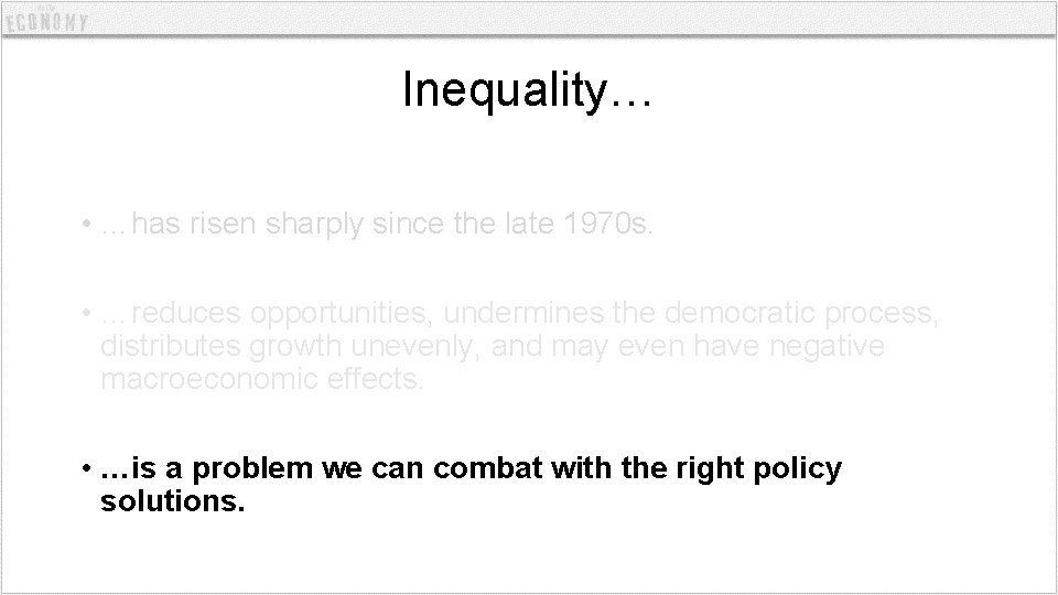 Inequality… • …has risen sharply since the late 1970 s. • …reduces opportunities, undermines