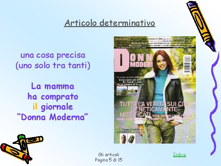 Articolo determinativo una cosa precisa (uno solo tra tanti) La mamma ha comprato il