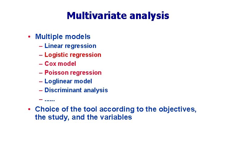 Multivariate analysis • Multiple models – – – – Linear regression Logistic regression Cox