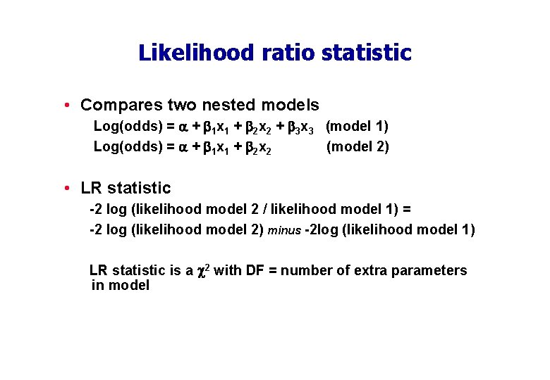 Likelihood ratio statistic • Compares two nested models Log(odds) = + 1 x 1