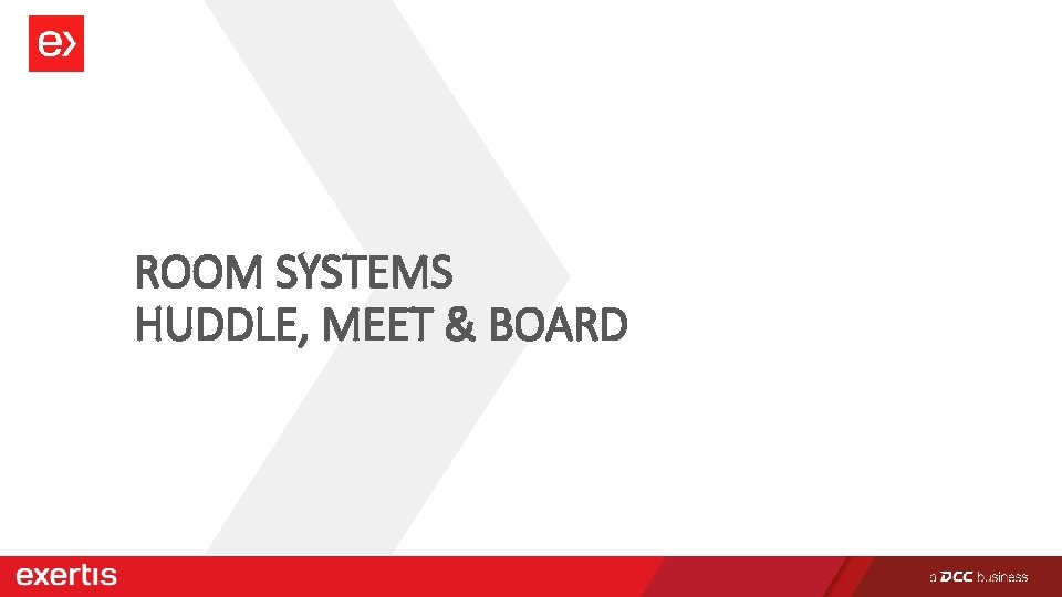 ROOM SYSTEMS HUDDLE, MEET & BOARD 