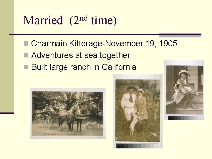 Married (2 nd time) n Charmain Kitterage-November 19, 1905 n Adventures at sea together