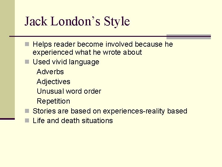 Jack London’s Style n Helps reader become involved because he experienced what he wrote