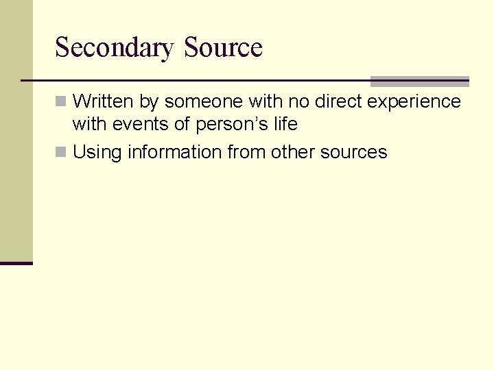 Secondary Source n Written by someone with no direct experience with events of person’s