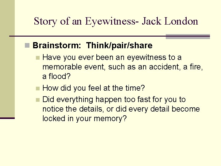 Story of an Eyewitness- Jack London n Brainstorm: Think/pair/share n Have you ever been