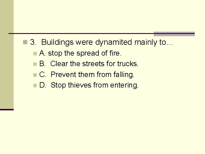 n 3. Buildings were dynamited mainly to… n A. stop the spread of fire.