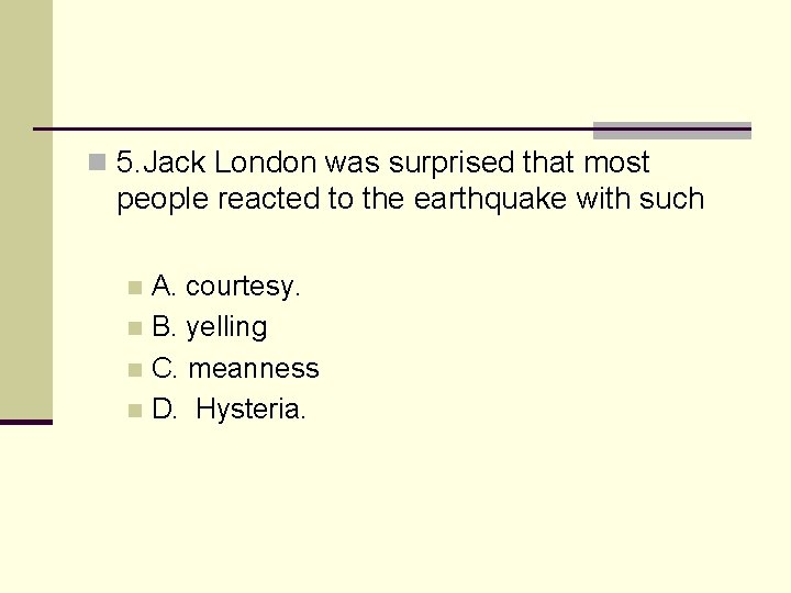 n 5. Jack London was surprised that most people reacted to the earthquake with