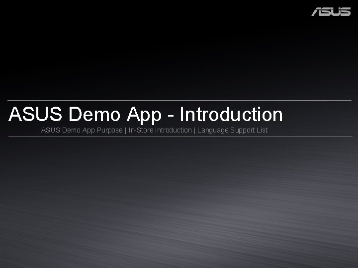 ASUS Demo App - Introduction ASUS Demo App Purpose | In-Store Introduction | Language